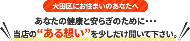 大田区にお住まいのあなたへあなたの健康と安らぎのために当店のある想いを少しだけ聞いて下さい