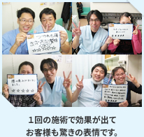 １回の施術で効果が出てお客様も驚きの表情です。